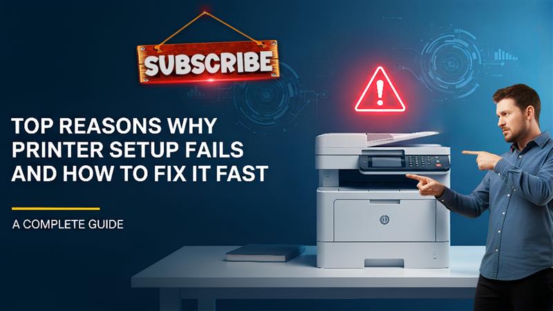 Top Reasons Why Printer Setup Fails and Quick Fixes
